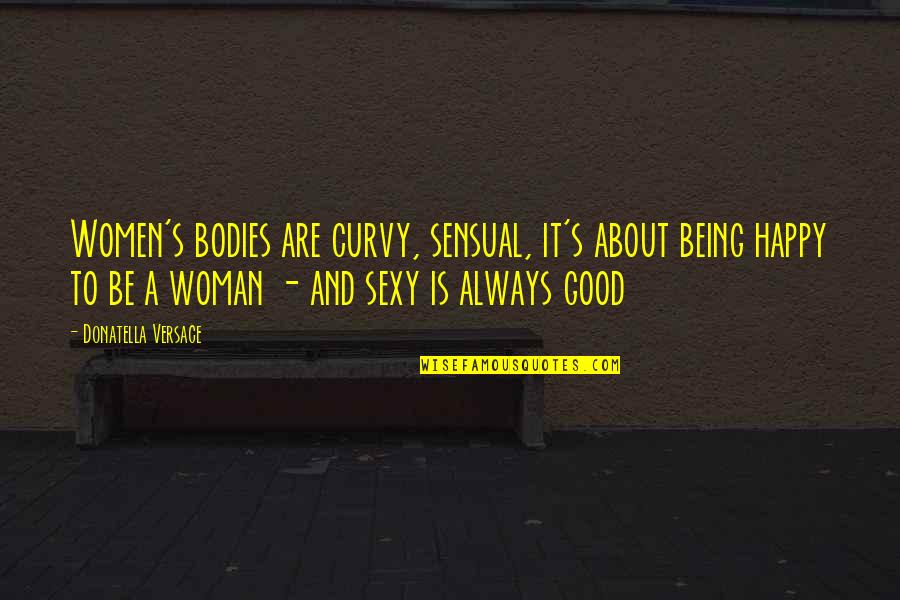 Happy Curvy Quotes By Donatella Versace: Women's bodies are curvy, sensual, it's about being