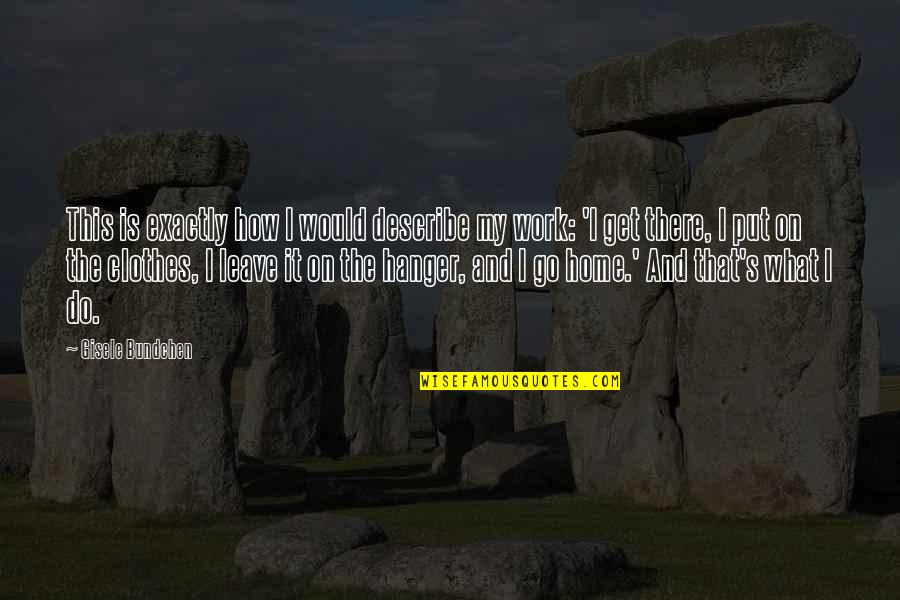 Happy Customers Quotes By Gisele Bundchen: This is exactly how I would describe my