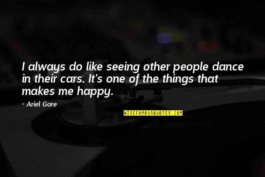 Happy Dance Quotes By Ariel Gore: I always do like seeing other people dance Happy Dance Quotes By Ariel Gore: I always do like seeing other people dance