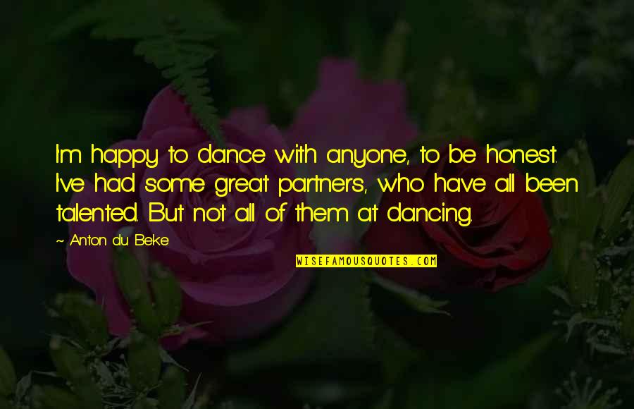 Happy Dancing Quotes By Anton Du Beke: I'm happy to dance with anyone, to be Happy Dancing Quotes By Anton Du Beke: I'm happy to dance with anyone, to be