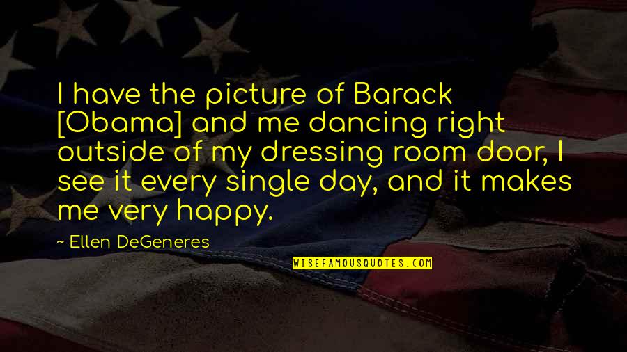 Happy Dancing Quotes By Ellen DeGeneres: I have the picture of Barack [Obama] and