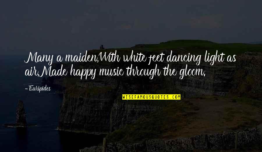 Happy Dancing Quotes By Euripides: Many a maiden,With white feet dancing light as