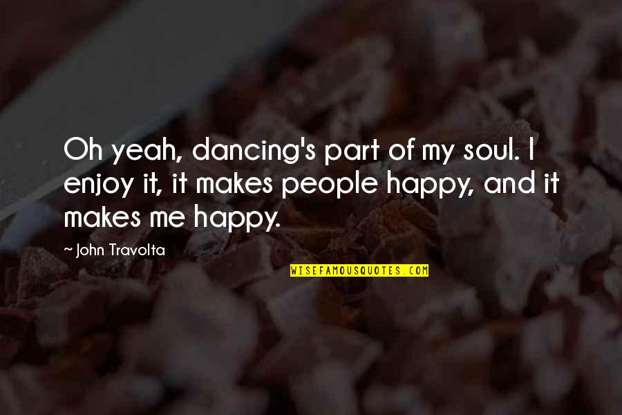 Happy Dancing Quotes By John Travolta: Oh yeah, dancing's part of my soul. I Happy Dancing Quotes By John Travolta: Oh yeah, dancing's part of my soul. I