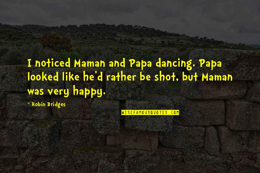 Happy Dancing Quotes By Robin Bridges: I noticed Maman and Papa dancing. Papa looked Happy Dancing Quotes By Robin Bridges: I noticed Maman and Papa dancing. Papa looked