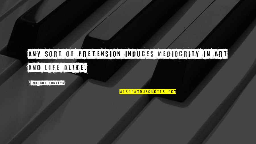 Happy Date Night Quotes By Margot Fonteyn: Any sort of pretension induces mediocrity in art