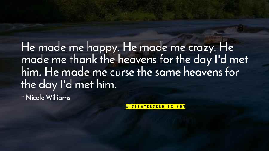 Happy Day Day Quotes By Nicole Williams: He made me happy. He made me crazy.