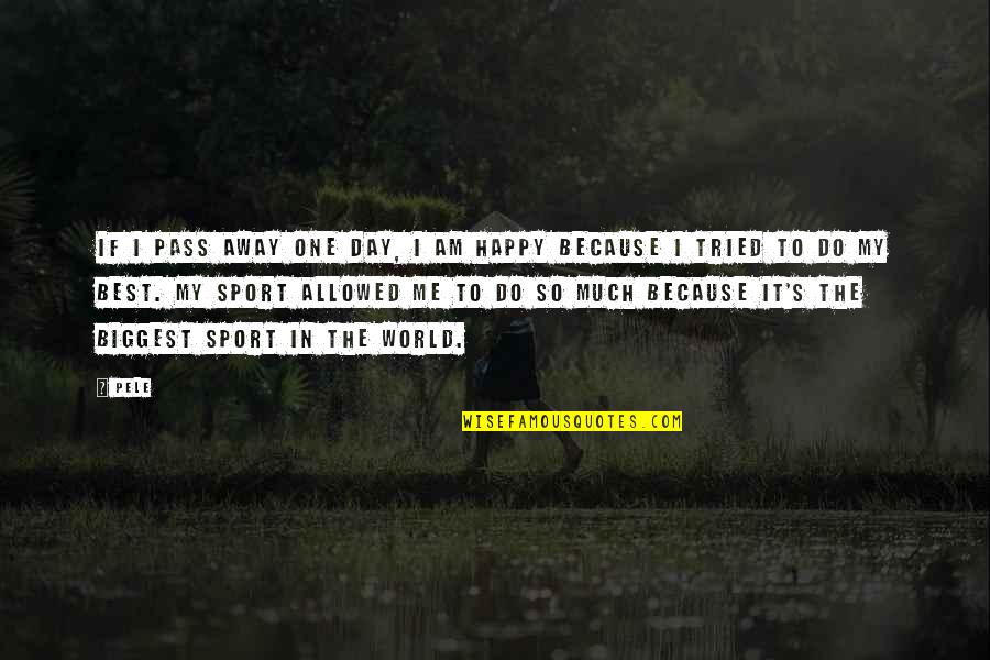 Happy Day Day Quotes By Pele: If I pass away one day, I am