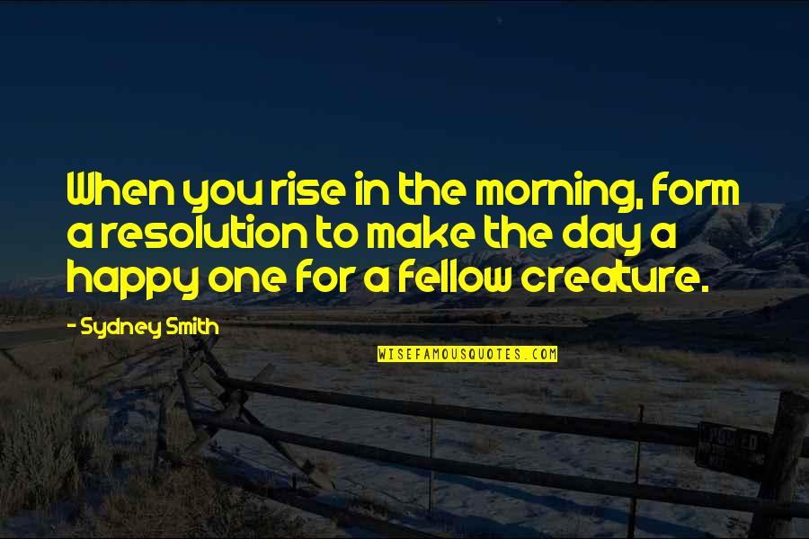 Happy Day Day Quotes By Sydney Smith: When you rise in the morning, form a