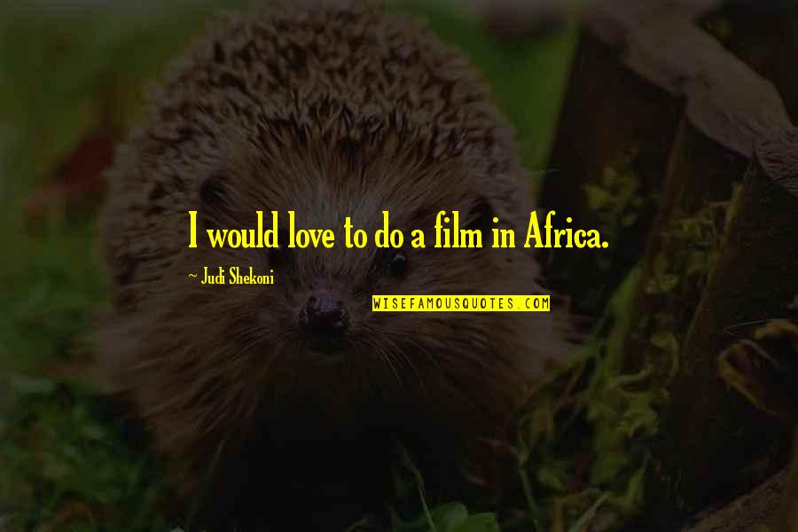 Happy Day Ending Quotes By Judi Shekoni: I would love to do a film in Happy Day Ending Quotes By Judi Shekoni: I would love to do a film in