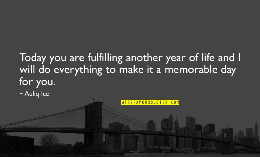 Happy Day Of My Life Quotes By Auliq Ice: Today you are fulfilling another year of life