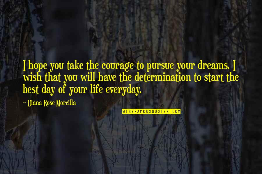 Happy Day Of My Life Quotes By Diana Rose Morcilla: I hope you take the courage to pursue