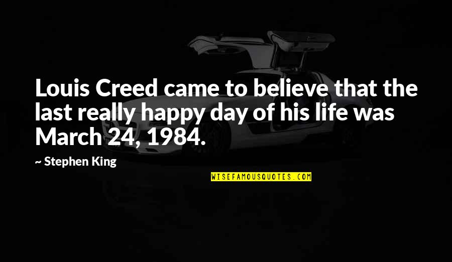Happy Day Of My Life Quotes By Stephen King: Louis Creed came to believe that the last