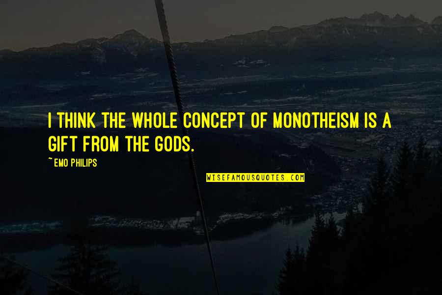 Happy Day Sayings And Quotes By Emo Philips: I think the whole concept of monotheism is