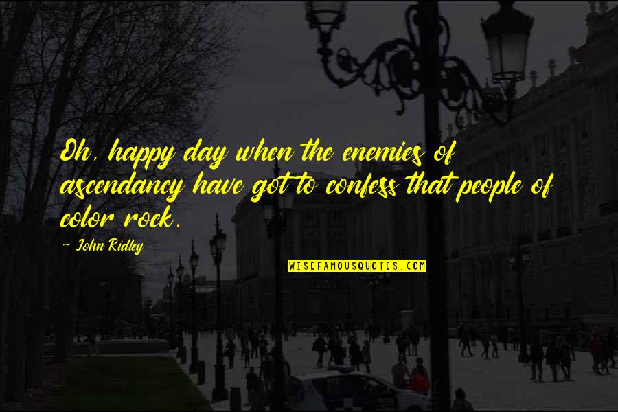 Happy Day To Day Quotes By John Ridley: Oh, happy day when the enemies of ascendancy