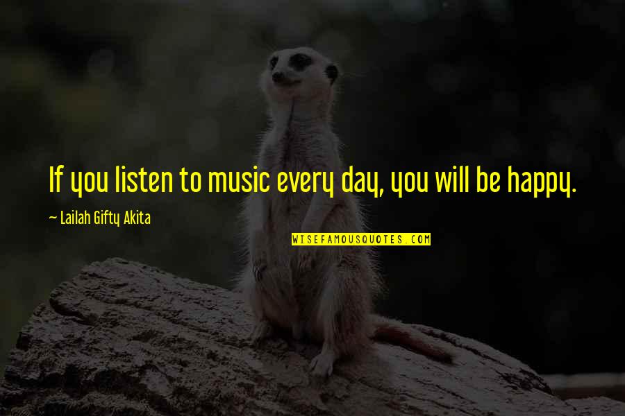 Happy Day To Day Quotes By Lailah Gifty Akita: If you listen to music every day, you