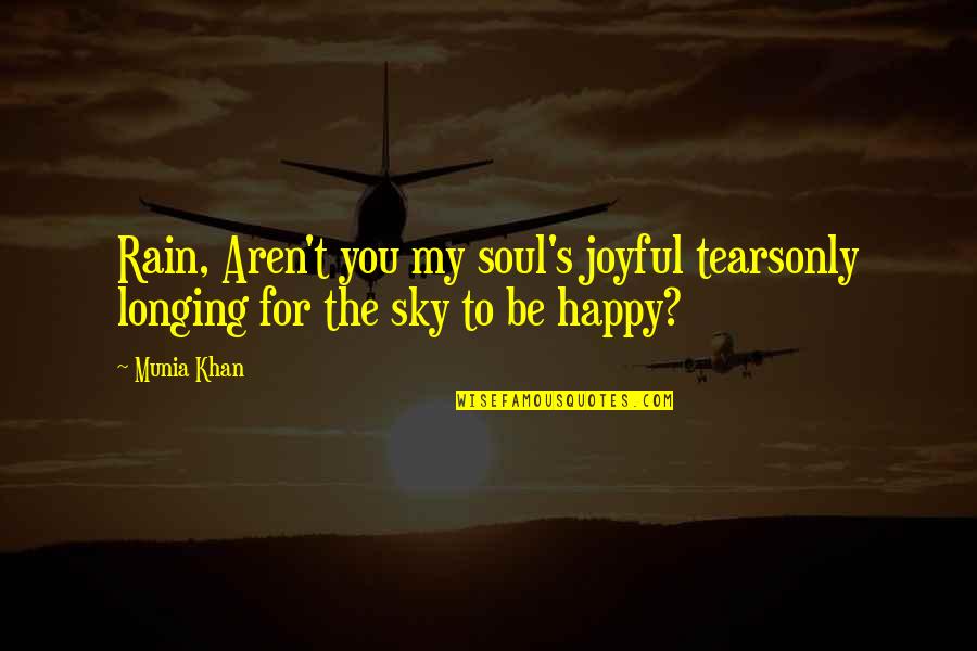 Happy Day To Day Quotes By Munia Khan: Rain, Aren't you my soul's joyful tearsonly longing