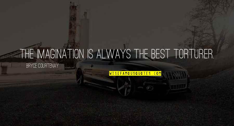 Happy Days Fonz Quotes By Bryce Courtenay: The imagination is always the best torturer.