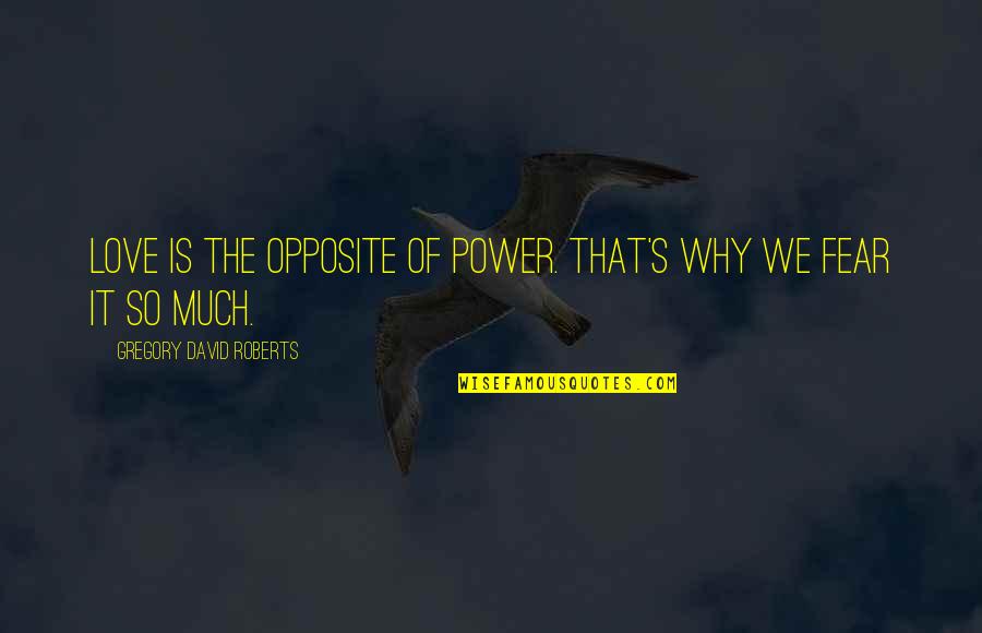 Happy Days Fonz Quotes By Gregory David Roberts: Love is the opposite of power. That's why