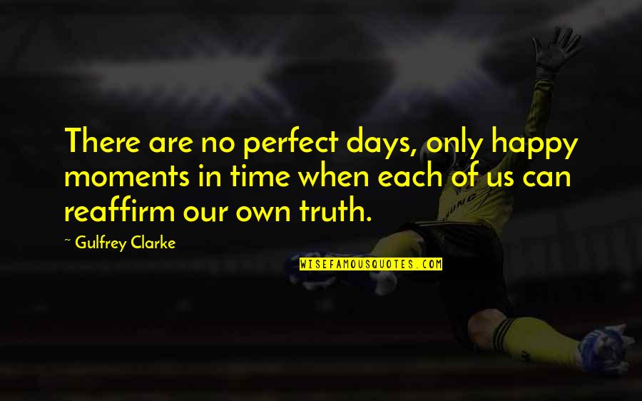 Happy Days Quotes By Gulfrey Clarke: There are no perfect days, only happy moments Happy Days Quotes By Gulfrey Clarke: There are no perfect days, only happy moments