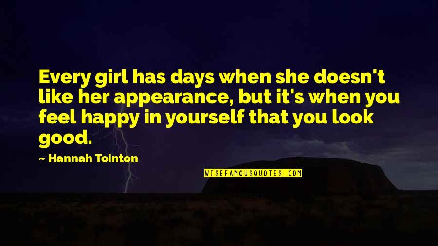 Happy Days Quotes By Hannah Tointon: Every girl has days when she doesn't like Happy Days Quotes By Hannah Tointon: Every girl has days when she doesn't like