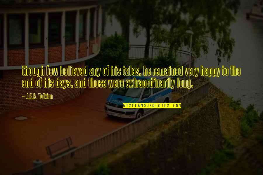 Happy Days Quotes By J.R.R. Tolkien: though few believed any of his tales, he