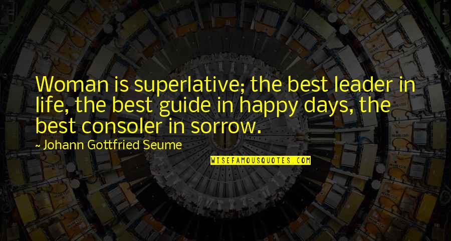 Happy Days Quotes By Johann Gottfried Seume: Woman is superlative; the best leader in life,