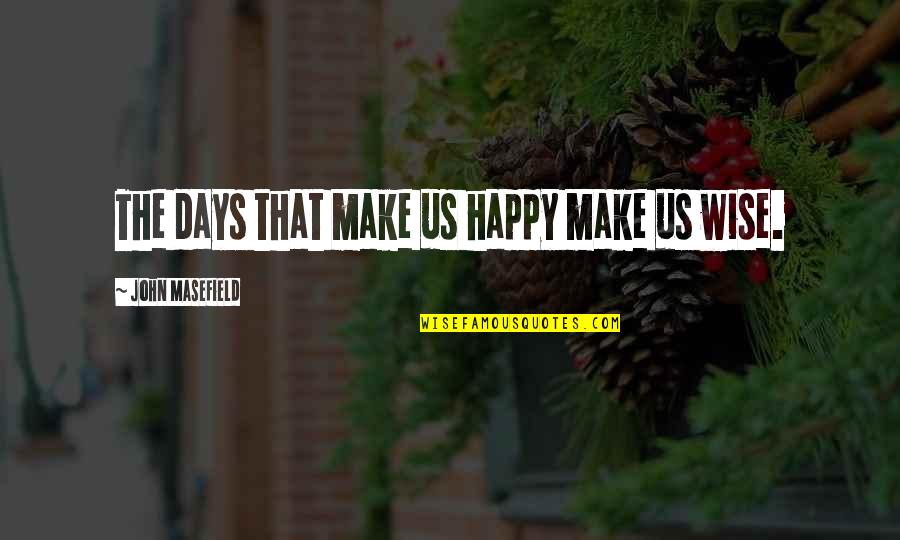 Happy Days Quotes By John Masefield: The days that make us happy make us