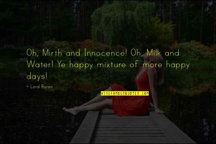 Happy Days Quotes By Lord Byron: Oh, Mirth and Innocence! Oh, Milk and Water!