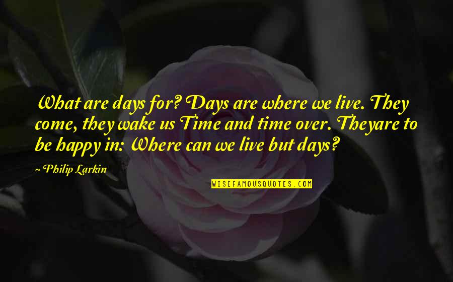 Happy Days Quotes By Philip Larkin: What are days for? Days are where we Happy Days Quotes By Philip Larkin: What are days for? Days are where we