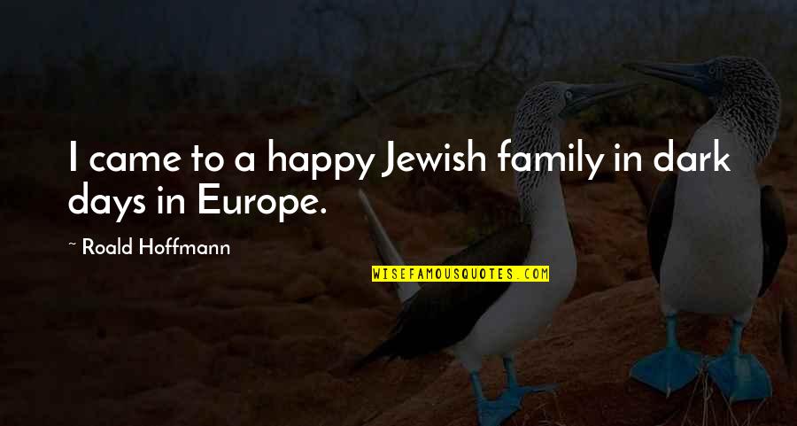 Happy Days Quotes By Roald Hoffmann: I came to a happy Jewish family in Happy Days Quotes By Roald Hoffmann: I came to a happy Jewish family in