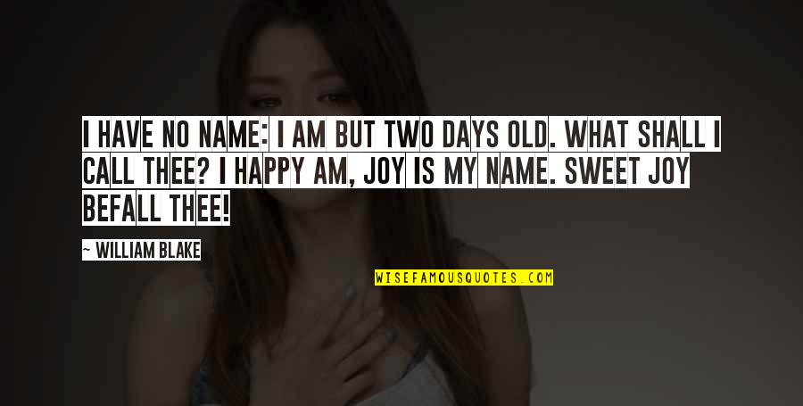 Happy Days Quotes By William Blake: I have no name: I am but two Happy Days Quotes By William Blake: I have no name: I am but two