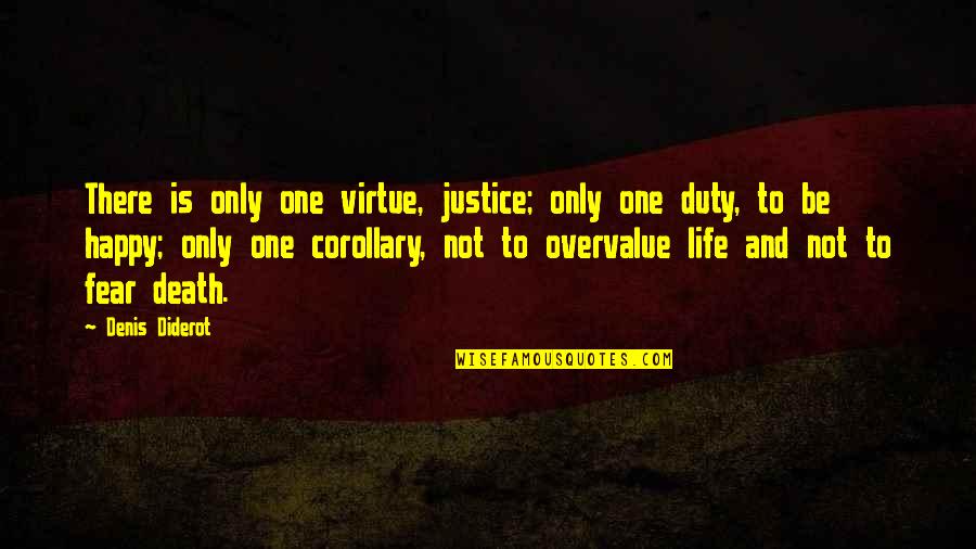 Happy Death Quotes By Denis Diderot: There is only one virtue, justice; only one