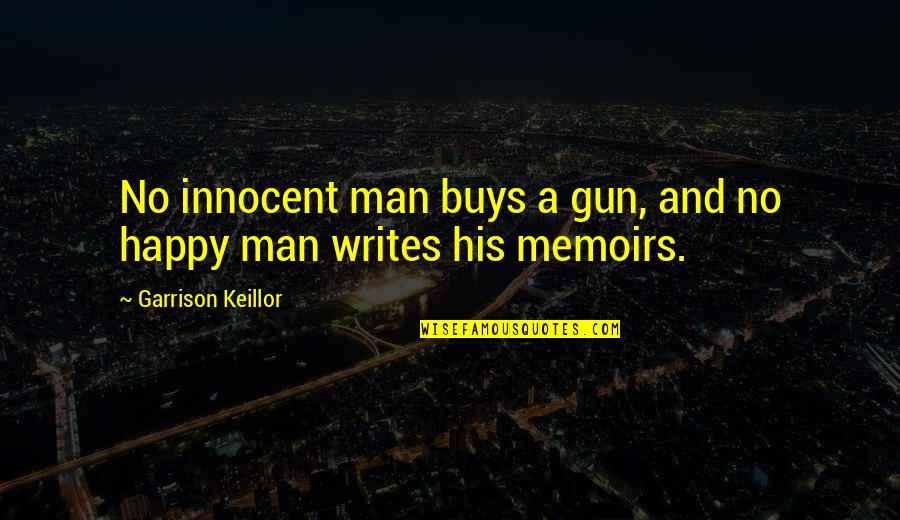 Happy Death Quotes By Garrison Keillor: No innocent man buys a gun, and no Happy Death Quotes By Garrison Keillor: No innocent man buys a gun, and no