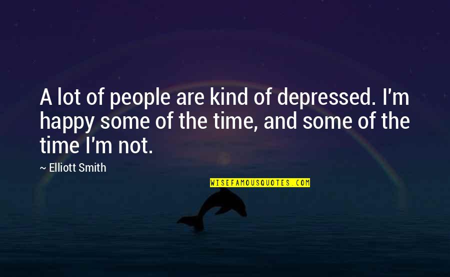 Happy Depressed Quotes By Elliott Smith: A lot of people are kind of depressed.