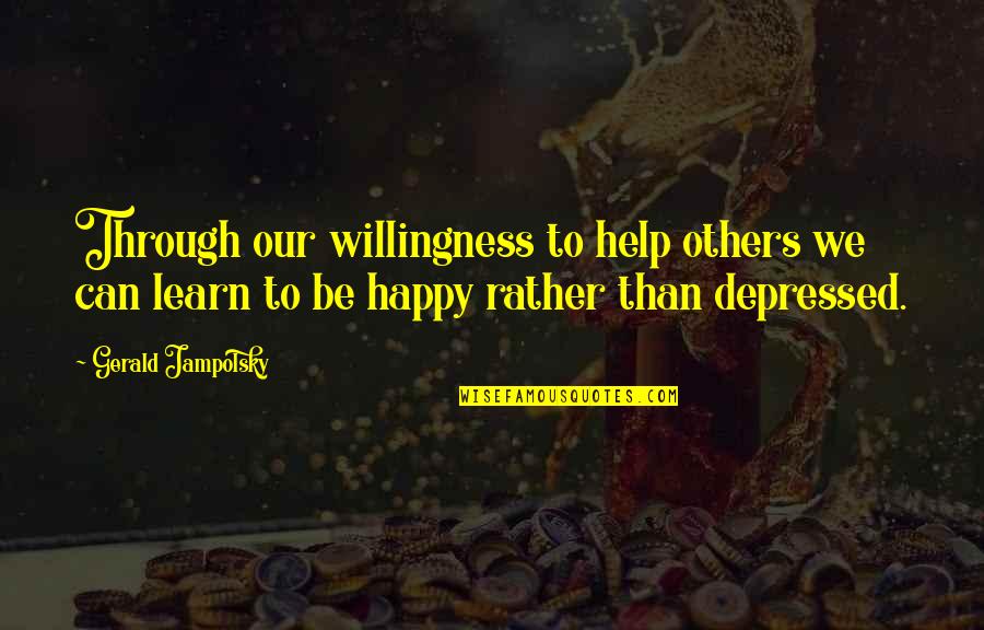 Happy Depressed Quotes By Gerald Jampolsky: Through our willingness to help others we can
