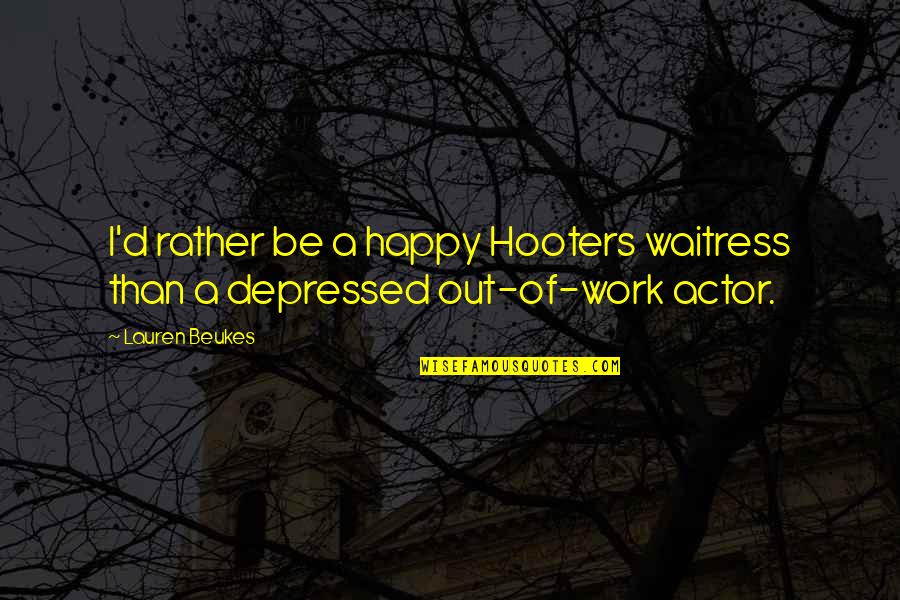 Happy Depressed Quotes By Lauren Beukes: I'd rather be a happy Hooters waitress than