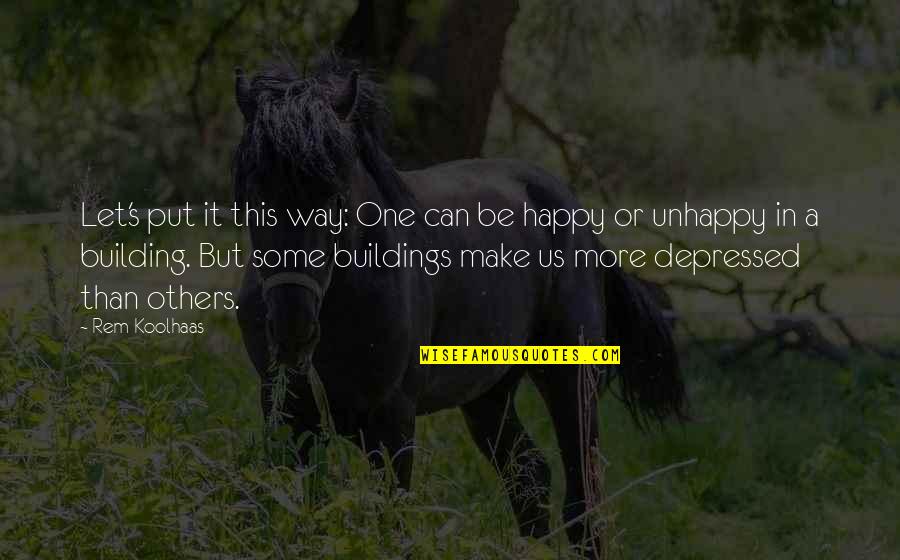 Happy Depressed Quotes By Rem Koolhaas: Let's put it this way: One can be