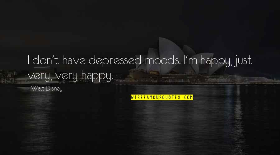 Happy Depressed Quotes By Walt Disney: I don't have depressed moods. I'm happy, just