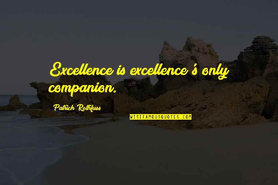 Happy Dirty Thirty Quotes By Patrick Rothfuss: Excellence is excellence's only companion.