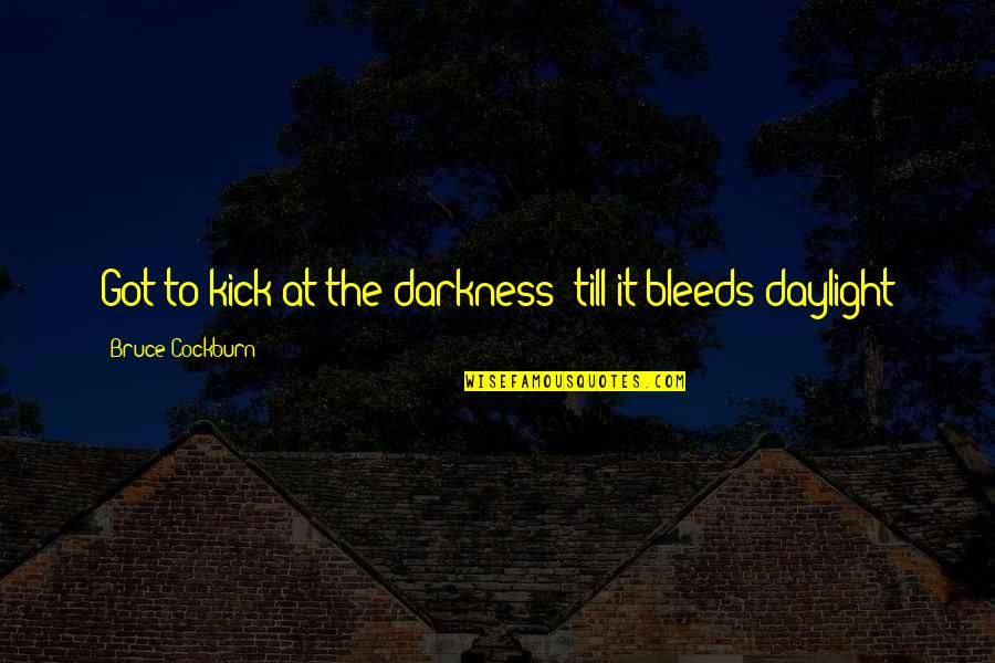 Happy Dominican Independence Day Quotes By Bruce Cockburn: Got to kick at the darkness 'till it Happy Dominican Independence Day Quotes By Bruce Cockburn: Got to kick at the darkness 'till it