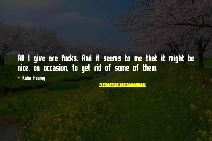 Happy Dominican Independence Day Quotes By Katie Heaney: All I give are fucks. And it seems Happy Dominican Independence Day Quotes By Katie Heaney: All I give are fucks. And it seems