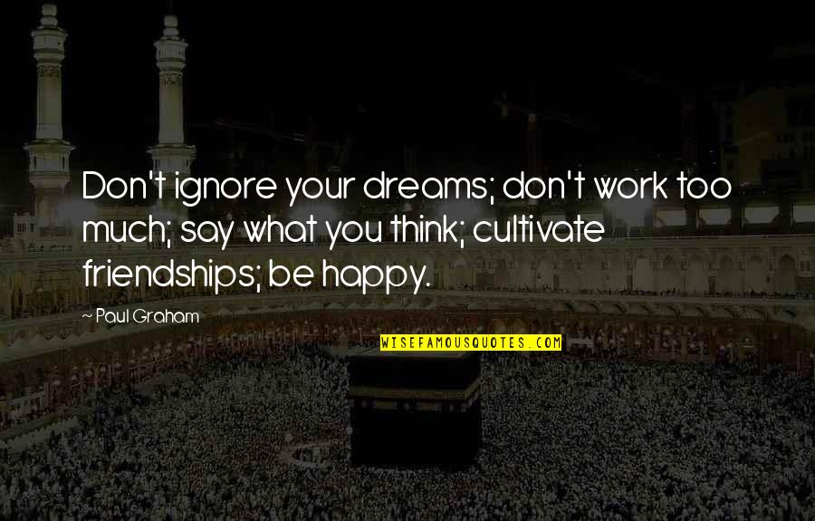 Happy Dreams Quotes By Paul Graham: Don't ignore your dreams; don't work too much;
