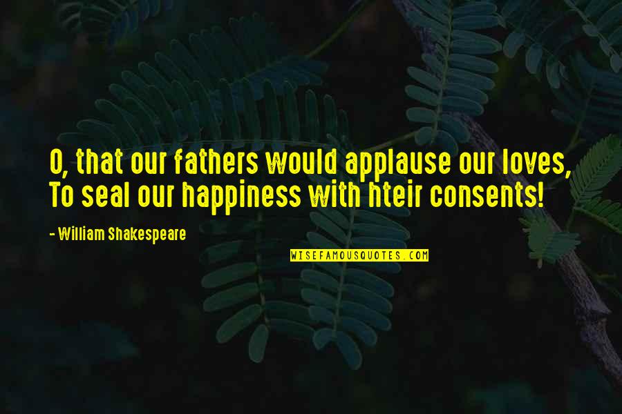 Happy Dress Quotes By William Shakespeare: O, that our fathers would applause our loves,