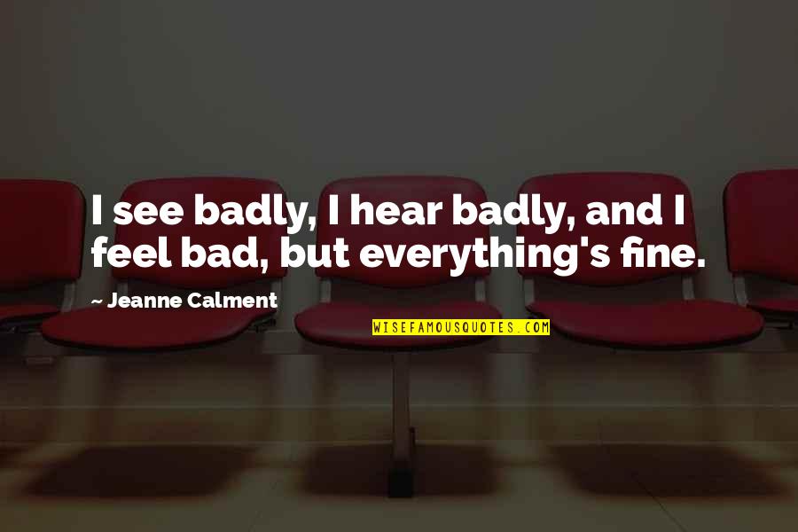 Happy Easter Alwin Quotes By Jeanne Calment: I see badly, I hear badly, and I Happy Easter Alwin Quotes By Jeanne Calment: I see badly, I hear badly, and I