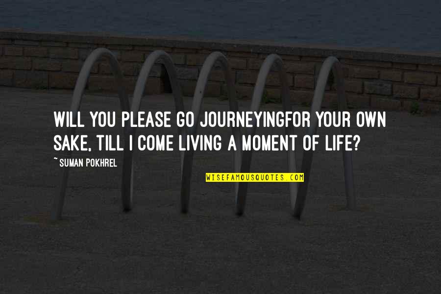 Happy Easter Sunday Quotes By Suman Pokhrel: Will you please go journeyingfor your own sake,