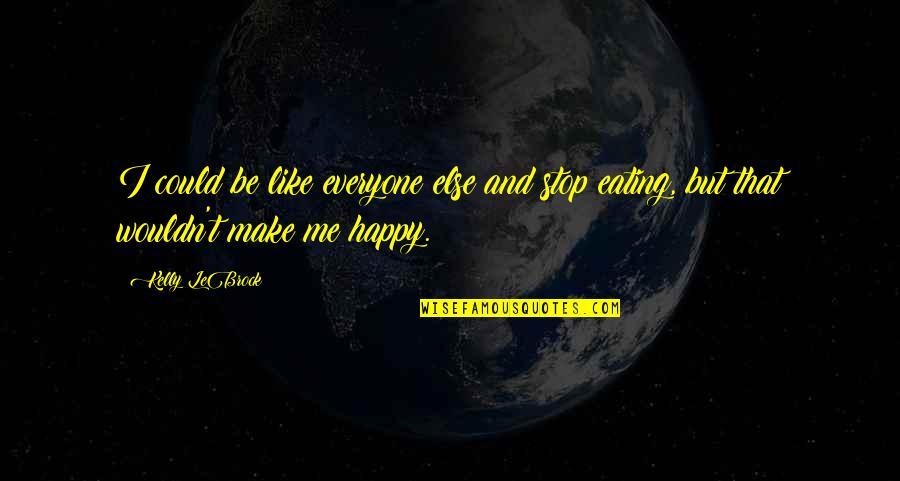 Happy Eating Quotes By Kelly LeBrock: I could be like everyone else and stop