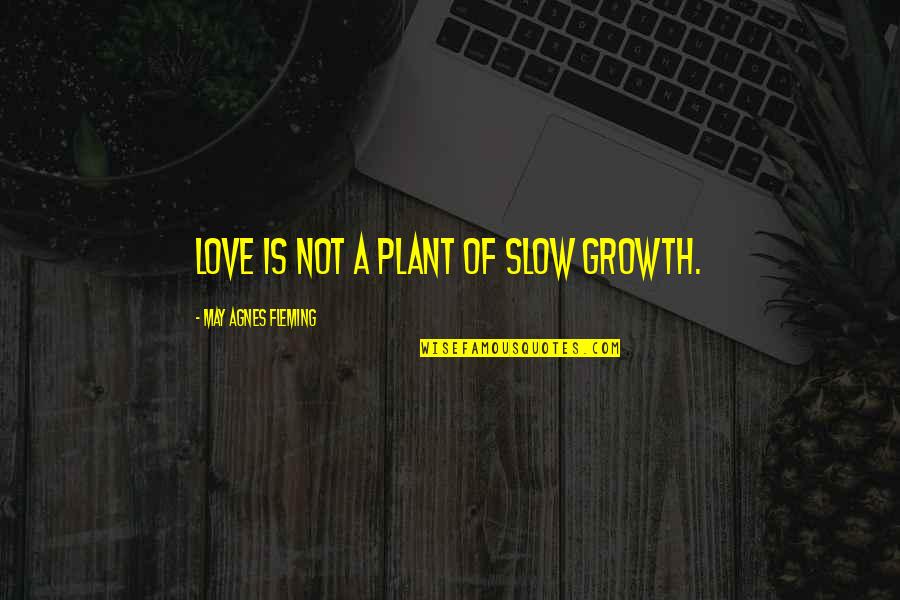 Happy Employee Quotes By May Agnes Fleming: Love is not a plant of slow growth.