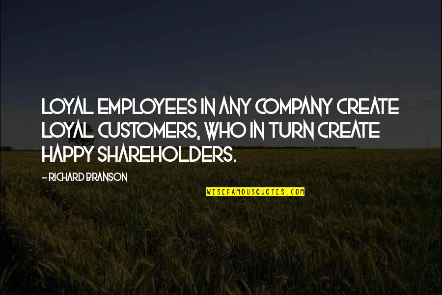 Happy Employee Quotes By Richard Branson: Loyal employees in any company create loyal customers,
