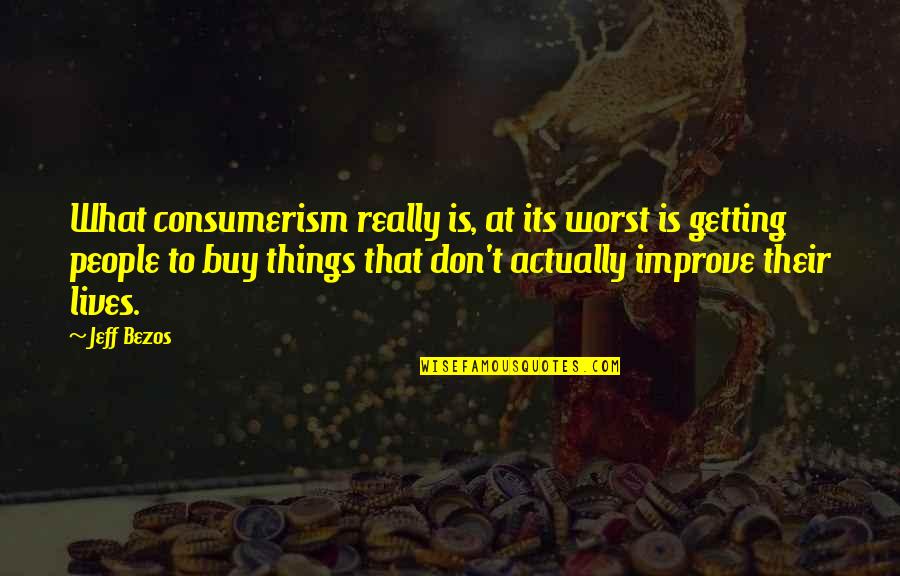 Happy Ems Week Quotes By Jeff Bezos: What consumerism really is, at its worst is