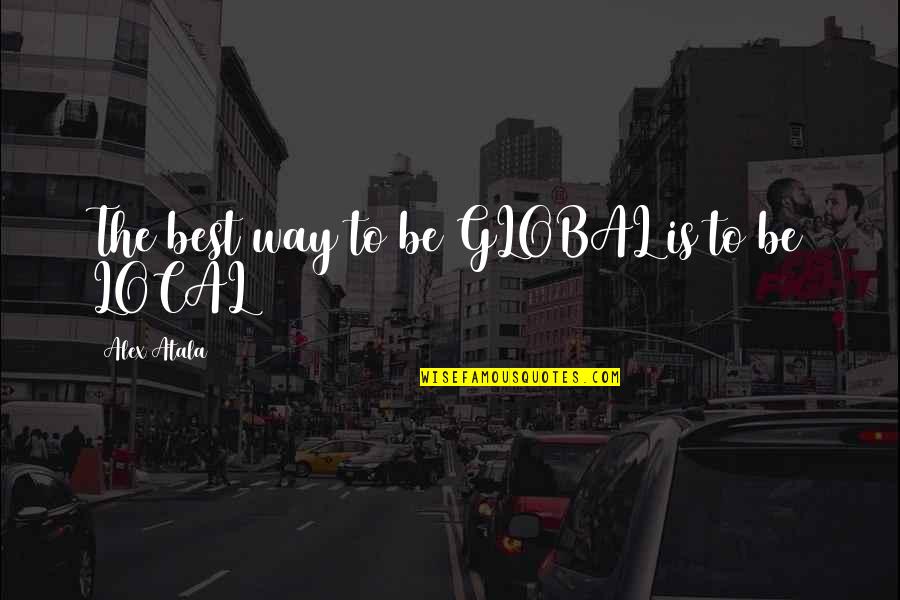 Happy Ending Friendship Quotes By Alex Atala: The best way to be GLOBAL is to Happy Ending Friendship Quotes By Alex Atala: The best way to be GLOBAL is to